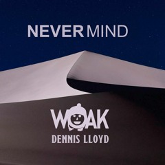 Dennis Lloyd - Nevermind (WOAK Bootleg) FREE DOWNLOAD