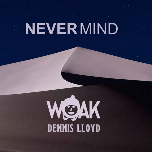 Stream Dennis Lloyd - Nevermind (WOAK Bootleg) FREE DOWNLOAD by WOAK™ |  Listen online for free on SoundCloud
