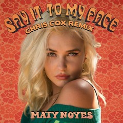 Maty Noyes - "Say It To My Face" (CHRIS COX CLUB MIX) [OFFICIAL]