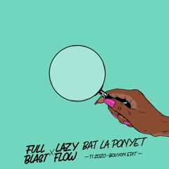 Full Blast x Lazy Flow - Bat La Ponyet (Ti Zozo - bouyon edit)