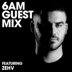 6AM Guest Mix: Zehv