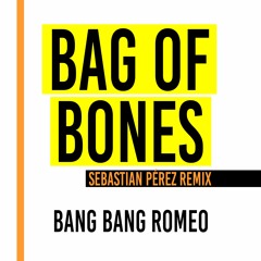 Bang Bang Romeo - Bag Of Bones - Sebastian Perez Remix