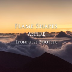 Flame Shapes - Aspire (Lyonpulse Bootleg)