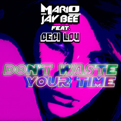 Mario Jay Bee Feat. Ceci Lou - Don't Waste Your Time (Extended Mix)