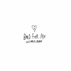 Bad For Me