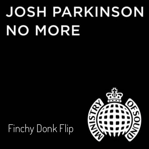 Josh Parkinson - No More (Finchy Donk Flip)