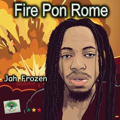 Fire Pon Rome (Prod. by Big Tunes Entertainment)