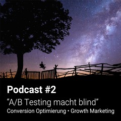 Warum A/B Testing alleine blind macht - "Conversion & Growth Marketing" - Podcast #2