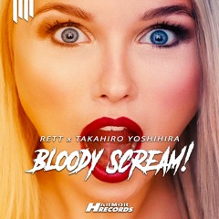 RETT & Takahiro Yoshihira - Bloody Scream! (Original Mix) [Supported by Blasterjaxx, Flash Finger]