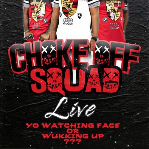 ChokeOff Squad - Yo Watching Face Or Wukking Up ???