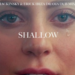 SHALLOW (Jackinsky & Erick Ibiza Drama Dub Mix Part 1)