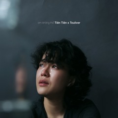 Em Không Thể - Tiên Tiên, Touliver