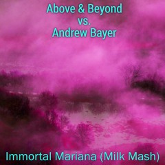 Above & Beyond vs. Andrew Bayer - Immortal Mariana (Milk Mash)