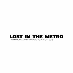 LOST IN THE METRO (NEW MUSIC BY COLUMBIA CULTURE)