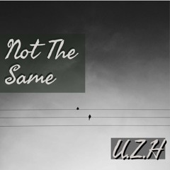 Not The Same (Prod. By-U.Z.H)