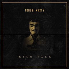 Kilo Talk - Troub Nasty