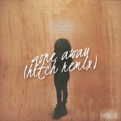 H.E.R - Gone Away (Hitch Remix)