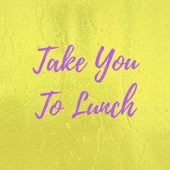 Take You To Lunch
