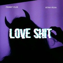Love Shit (Ft Ryan Vexa) [Prod. Tyler Rose]