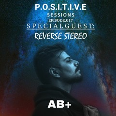 PS017 - AB+ presents P.O.S.I.T.I.V.E. SESSIONS - EPISODE.017 - Special Guest : "REVERSE STEREO"