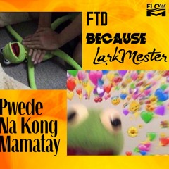 FTD, Because, LarkMester - Pwede Na 'kong Mamatay