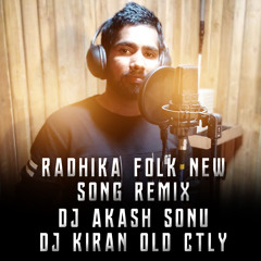 RADHIKA FOLK NEW SONG REMIX BY DJ AKASH SONU & DJ KIRAN OLD  CTLY