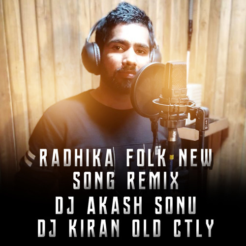 RADHIKA FOLK NEW SONG REMIX BY DJ AKASH SONU & DJ KIRAN OLD  CTLY