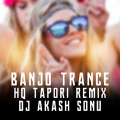 BANJO TRANCE ( HQ TAPORI) REMIX  BY DJ AKASH SONU