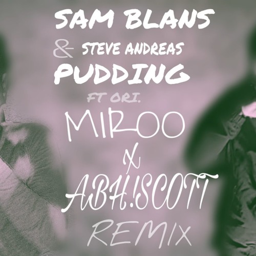 SAM BLANS & STEVE ANDREAS - PUDDING Ft. ORI [MIROO x ABH!SCOTT REMIX] BUY =  FREE DOWNLOAD