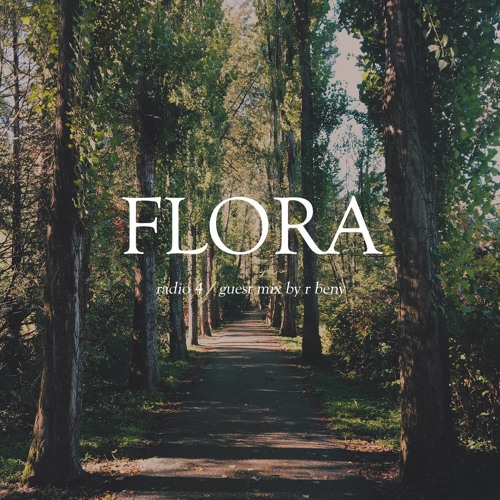 FLORA / radio 4 ~ guest mix from r beny