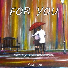 For You by Danny TSG Humayne Ft Fantom