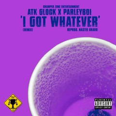 I Got Whatever X ParleyBoi (Remix)