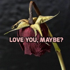 Love you, Maybe? (Prod. By kimj)