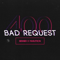 400BADREQUEST - BENNER x MARUTRON