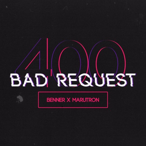 400BADREQUEST - BENNER x MARUTRON