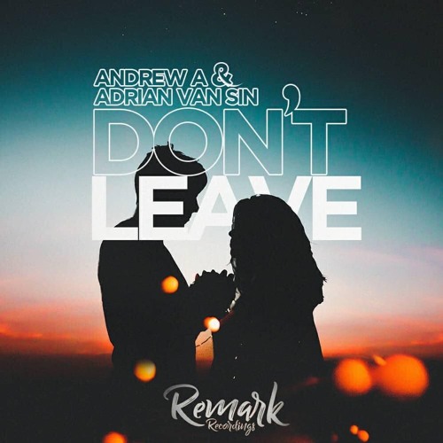 Andrew A & Adrian Van Sin - Don't Leave (Original Mix)