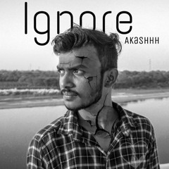 IGNORE - AKASHHH || SAD HINDI RAP SONG || BEST HEART TOUCHING SONGS EVER 2020