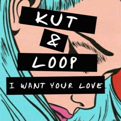 Kut & Loop - I  Want Your Love - FREE DOWNLOAD