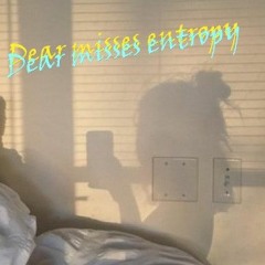 Dear Misses Entropy. (Prod. 8rokeboy)