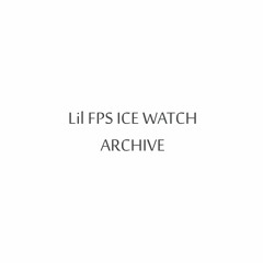 LIL FPS ICE WATCH ARCHIVE