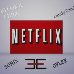 NETFLIX AND CHILL SONIX X GFLEE X Candy Gandy