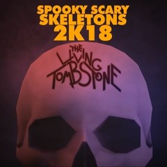 Spooky Scary Skeletons 2K18 - The Living Tombstone