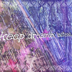 Keep Dreamin' Instead