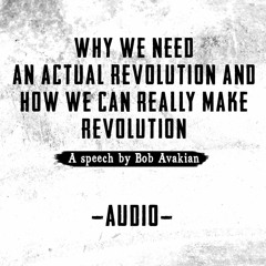 Why We Need An Actual Revolution and How We Can Really Make Revolution, a speech by Bob Avakian