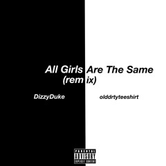 All Girls Are The Same (Remix) (ft olddrtyteeshirt)
