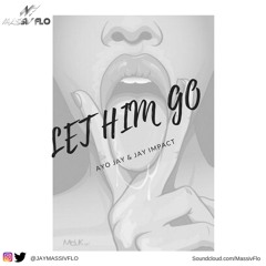 Ayo Jay x Jay Impact - Let Him Go #MassivFlo Remix