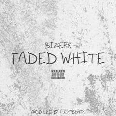 Bizerk - Faded White (Prod. by LuckyBeats)