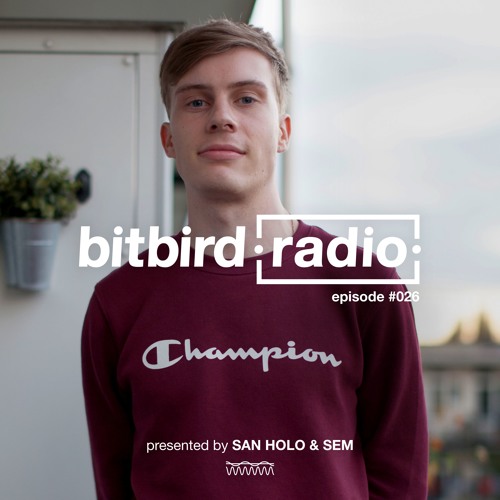 San Holo presents: bitbird Radio #026 w/ Sem