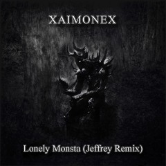 XAIMONEX - Lonely Monsta (Jeffrey Remix)