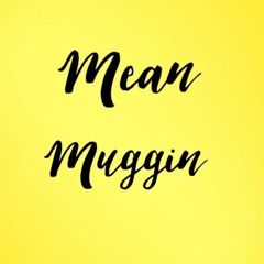 Mean Muggin